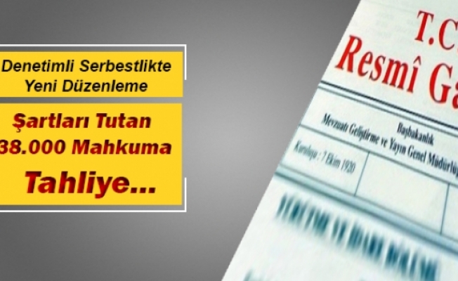 Denetimli Serbestlikte Yeni Düzenleme ; 38.000 Mahkuma Tahliye...
