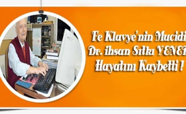 Fe Klavyenin Mucidi Dr. İhsan Sıtkı Yener,  Hayatını Kaybetti !