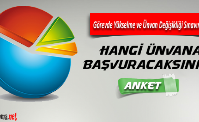 Görevde Yükselme, Ünvan Değ. Sınavında Hangi Ünvana Başvuracaksınız ?
