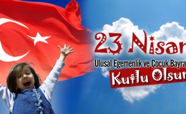 23 Nisan Ulusal Egemenlik ve Çocuk Bayramı Kutlu Olsun...