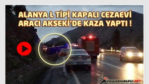 Alanya L Tipi Kapalı Cezaevi Aracı Akseki'de Kaza Yaptı !